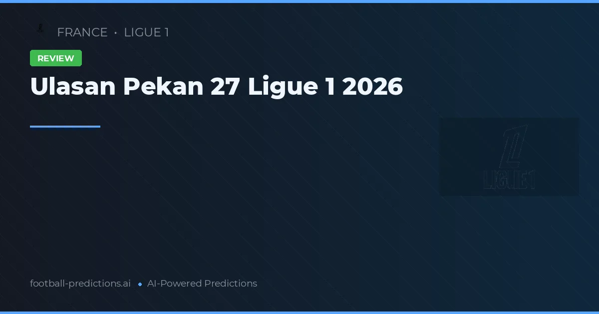 Ulasan Pekan 27 Ligue 1 2026