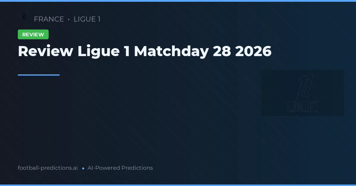 Review Ligue 1 Matchday 28 2026