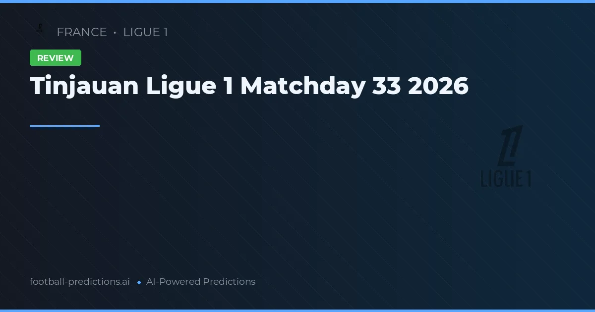 Tinjauan Ligue 1 Matchday 33 2026