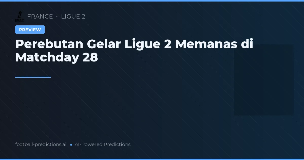 Perebutan Gelar Ligue 2 Memanas di Matchday 28