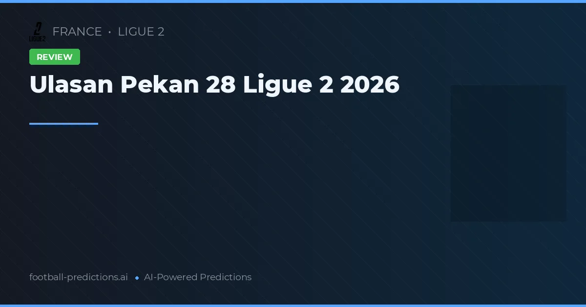 Ulasan Pekan 28 Ligue 2 2026