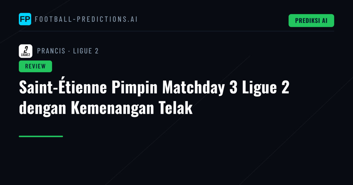 Saint-Étienne Pimpin Matchday 3 Ligue 2 dengan Kemenangan Telak