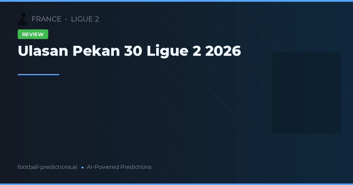 Ulasan Pekan 30 Ligue 2 2026