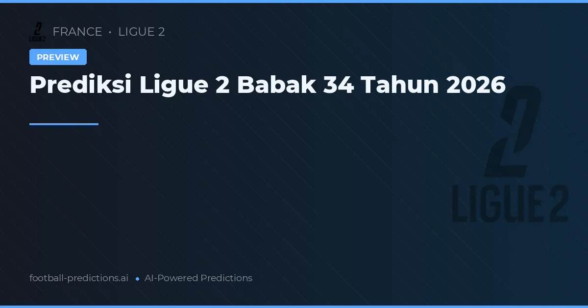 Prediksi Ligue 2 Babak 34 Tahun 2026