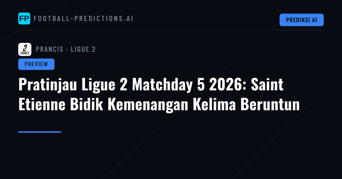Pratinjau Ligue 2 Matchday 5 2026: Saint Etienne Bidik Kemenangan Kelima Beruntun