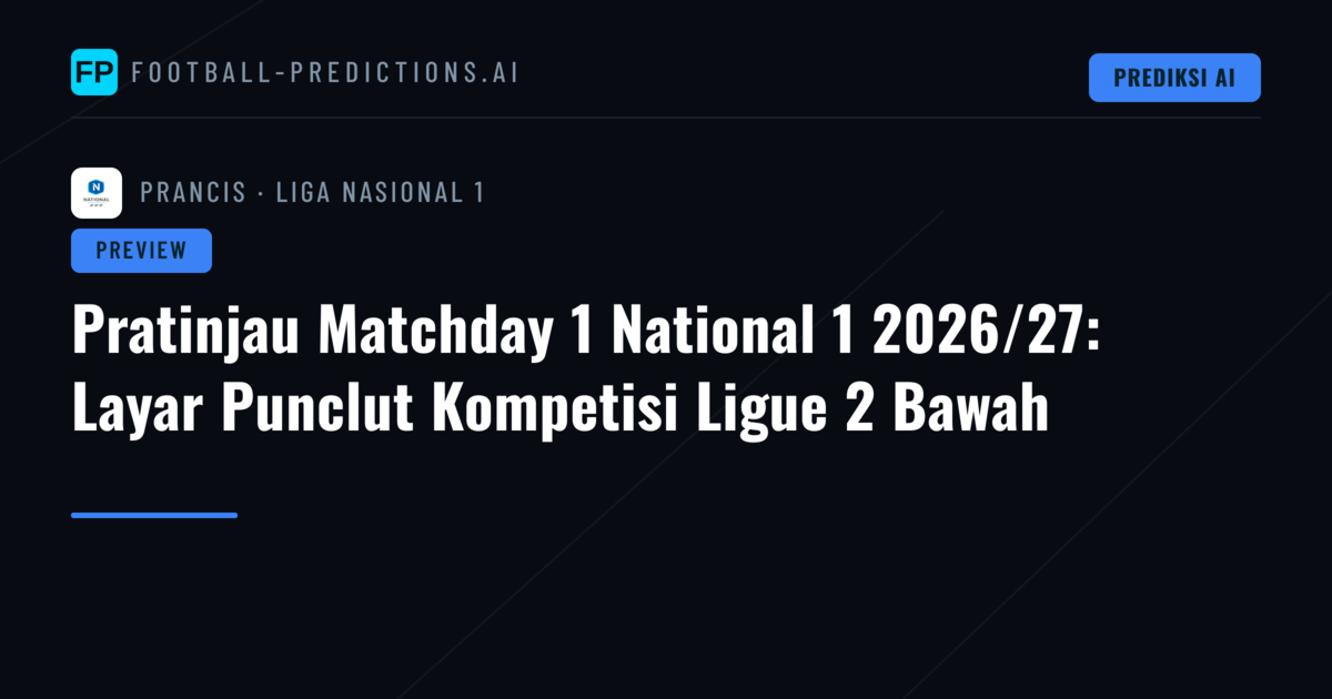 Pratinjau Matchday 1 National 1 2026/27: Layar Punclut Kompetisi Ligue 2 Bawah
