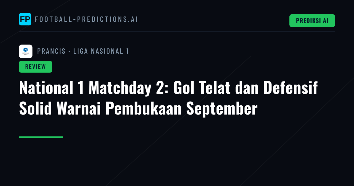 National 1 Matchday 2: Gol Telat dan Defensif Solid Warnai Pembukaan September