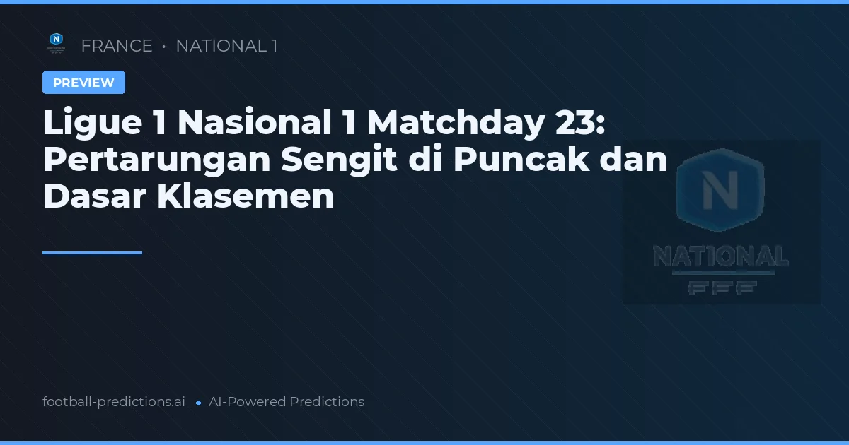 Ligue 1 Nasional 1 Matchday 23: Pertarungan Sengit di Puncak dan Dasar Klasemen