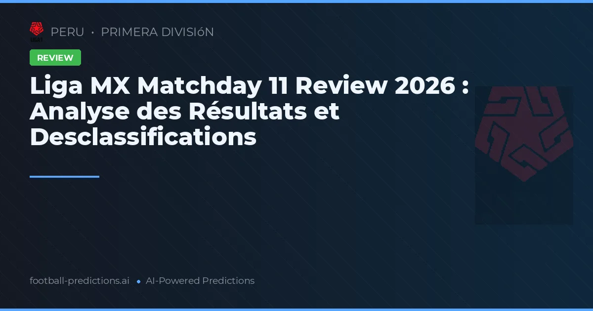 Liga MX Matchday 11 Review 2026 : Analyse des Résultats et Desclassifications