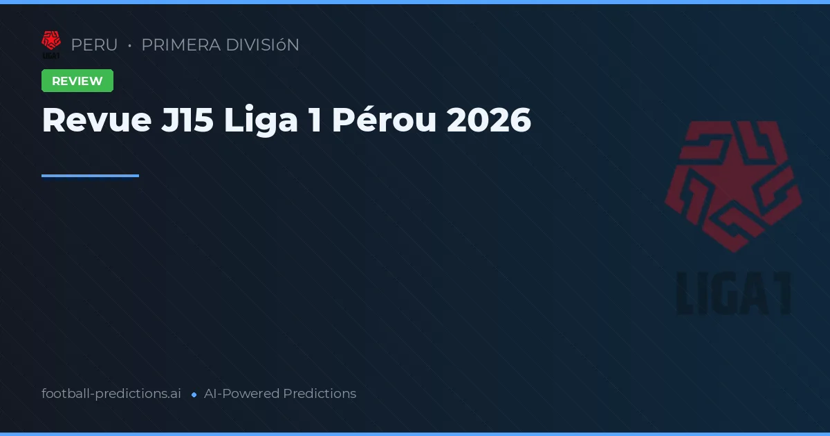 Revue J15 Liga 1 Pérou 2026