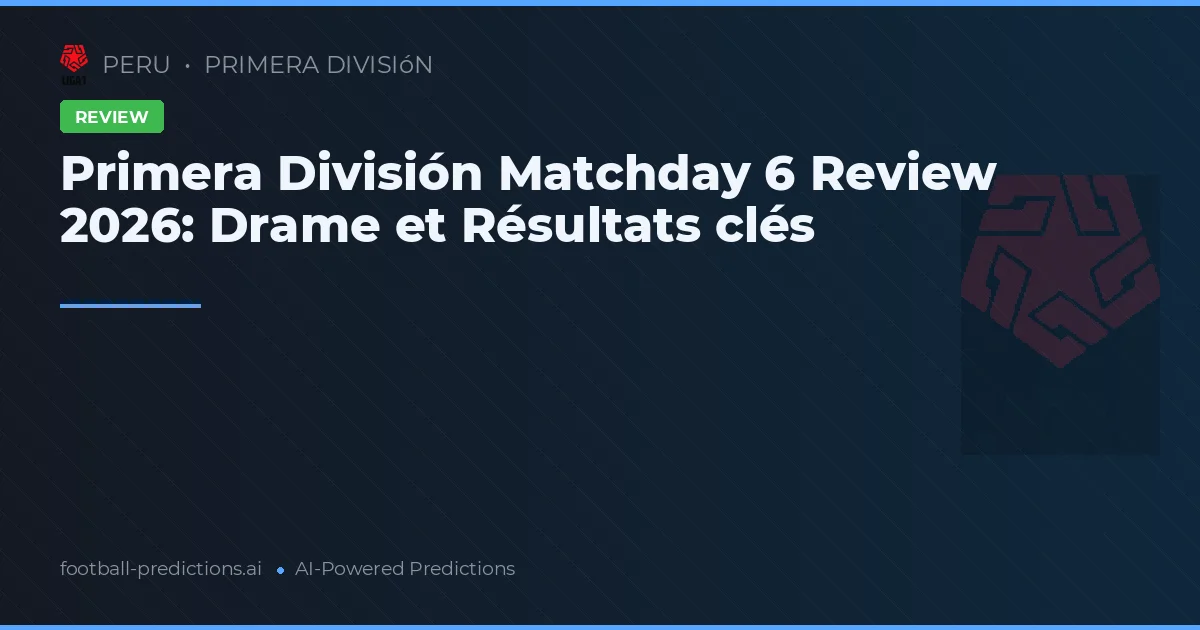 Primera División Matchday 6 Review 2026: Drame et Résultats clés