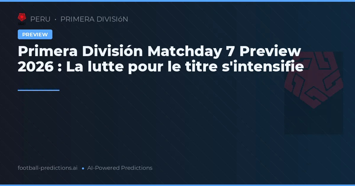 Primera División Matchday 7 Preview 2026 : La lutte pour le titre s'intensifie