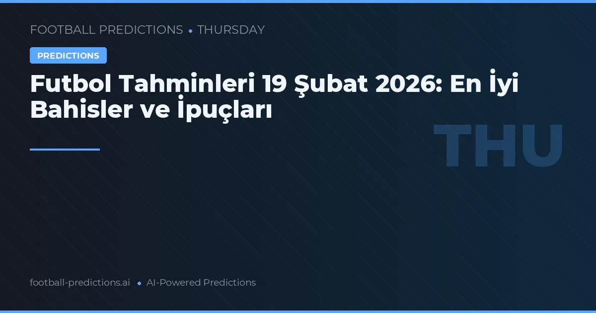 Futbol Tahminleri 19 Şubat 2026: En İyi Bahisler ve İpuçları