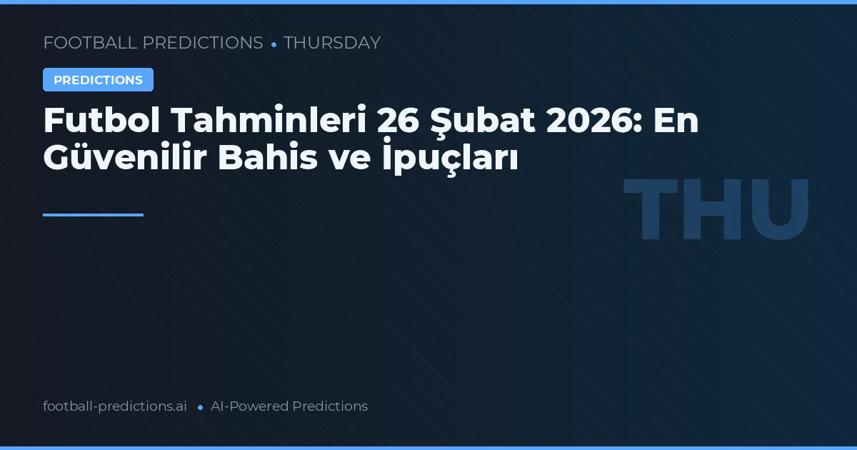 Futbol Tahminleri 26 Şubat 2026: En Güvenilir Bahis ve İpuçları