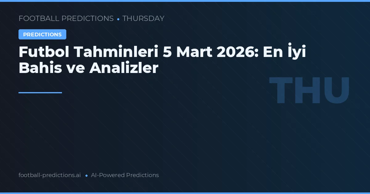 Futbol Tahminleri 5 Mart 2026: En İyi Bahis ve Analizler