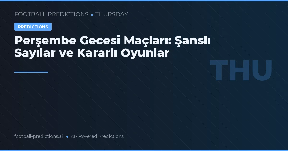 Perşembe Gecesi Maçları: Şanslı Sayılar ve Kararlı Oyunlar