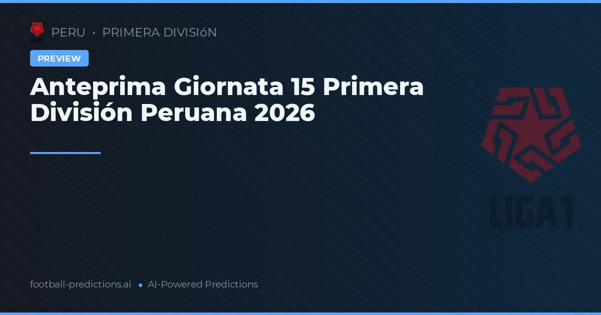 Anteprima Giornata 15 Primera División Peruana 2026