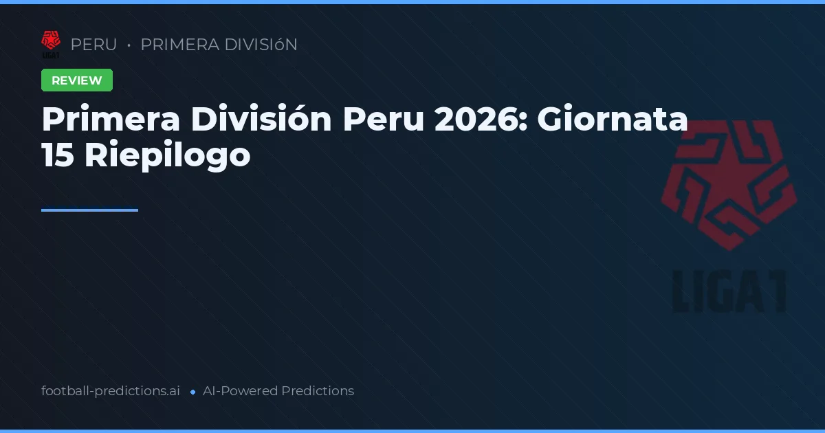 Primera División Peru 2026: Giornata 15 Riepilogo