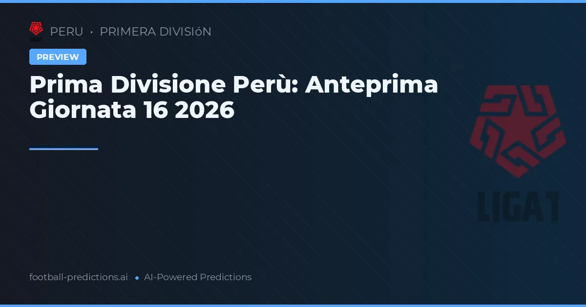 Prima Divisione Perù: Anteprima Giornata 16 2026