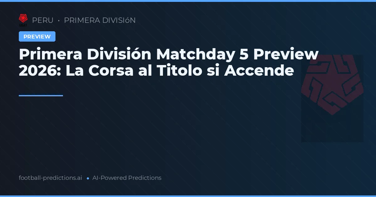 Primera División Matchday 5 Preview 2026: La Corsa al Titolo si Accende