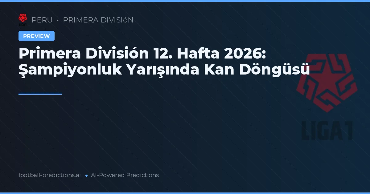 Primera División 12. Hafta 2026: Şampiyonluk Yarışında Kan Döngüsü