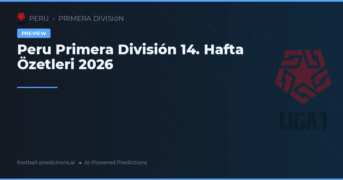 Peru Primera División 14. Hafta Özetleri 2026