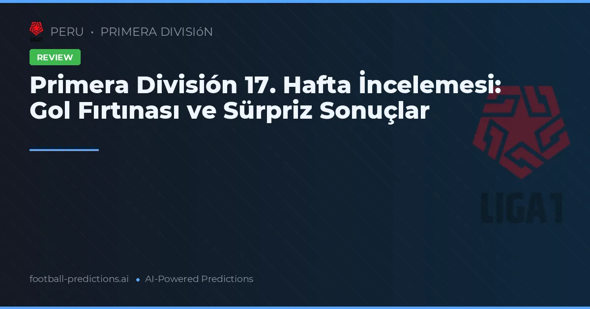 Primera División 17. Hafta İncelemesi: Gol Fırtınası ve Sürpriz Sonuçlar