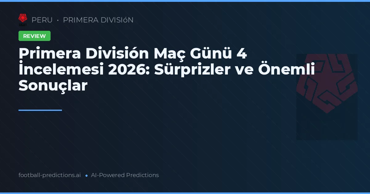 Primera División Maç Günü 4 İncelemesi 2026: Sürprizler ve Önemli Sonuçlar