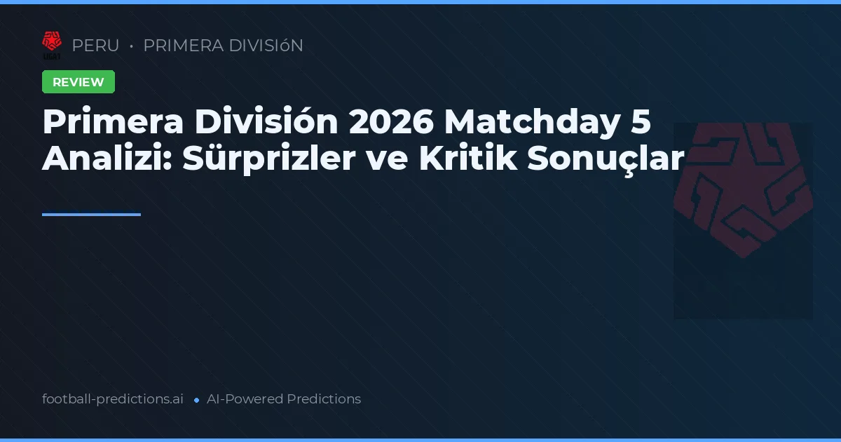 Primera División 2026 Matchday 5 Analizi: Sürprizler ve Kritik Sonuçlar