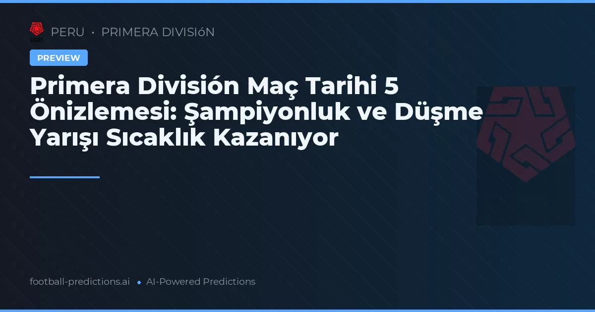 Primera División Maç Tarihi 5 Önizlemesi: Şampiyonluk ve Düşme Yarışı Sıcaklık Kazanıyor