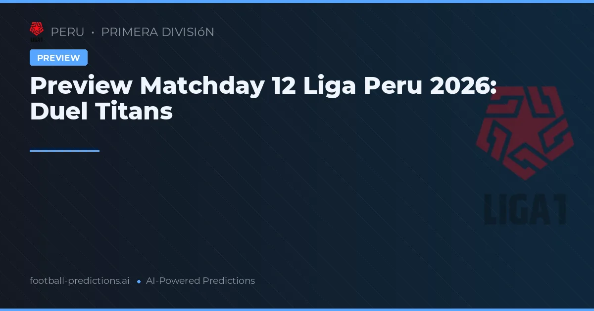 Preview Matchday 12 Liga Peru 2026: Duel Titans