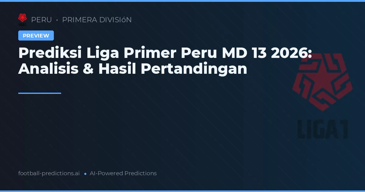 Prediksi Liga Primer Peru MD 13 2026: Analisis & Hasil Pertandingan