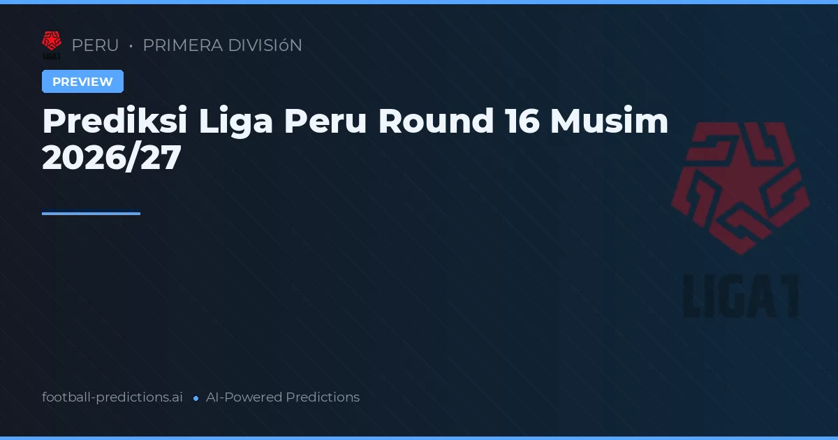 Prediksi Liga Peru Round 16 Musim 2026/27