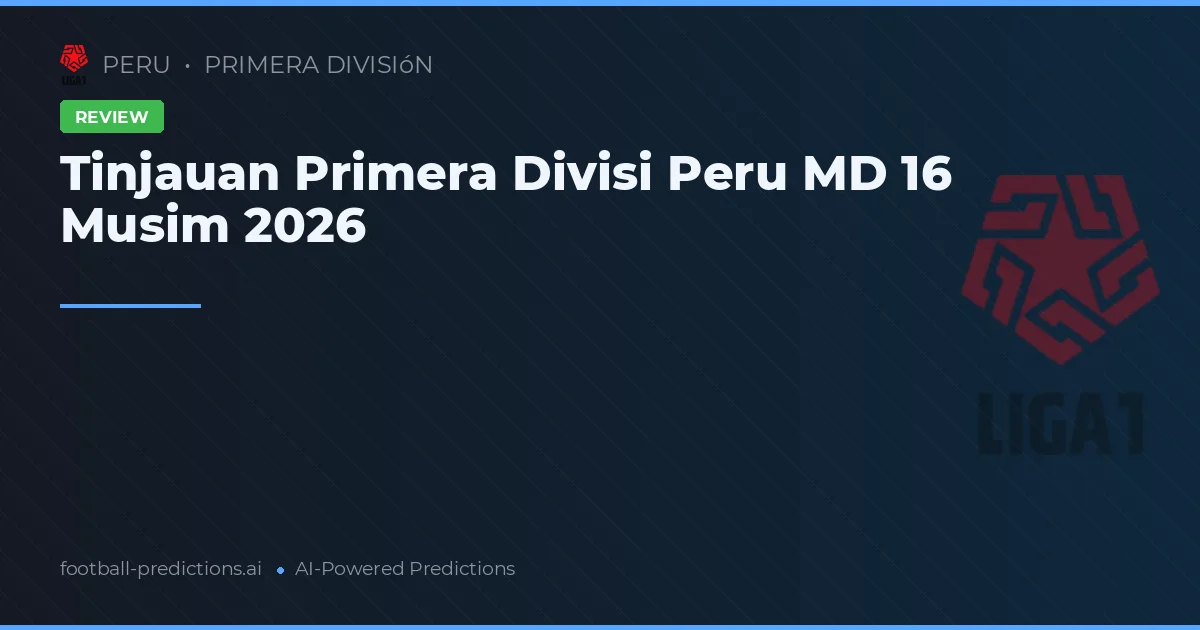 Tinjauan Primera Divisi Peru MD 16 Musim 2026