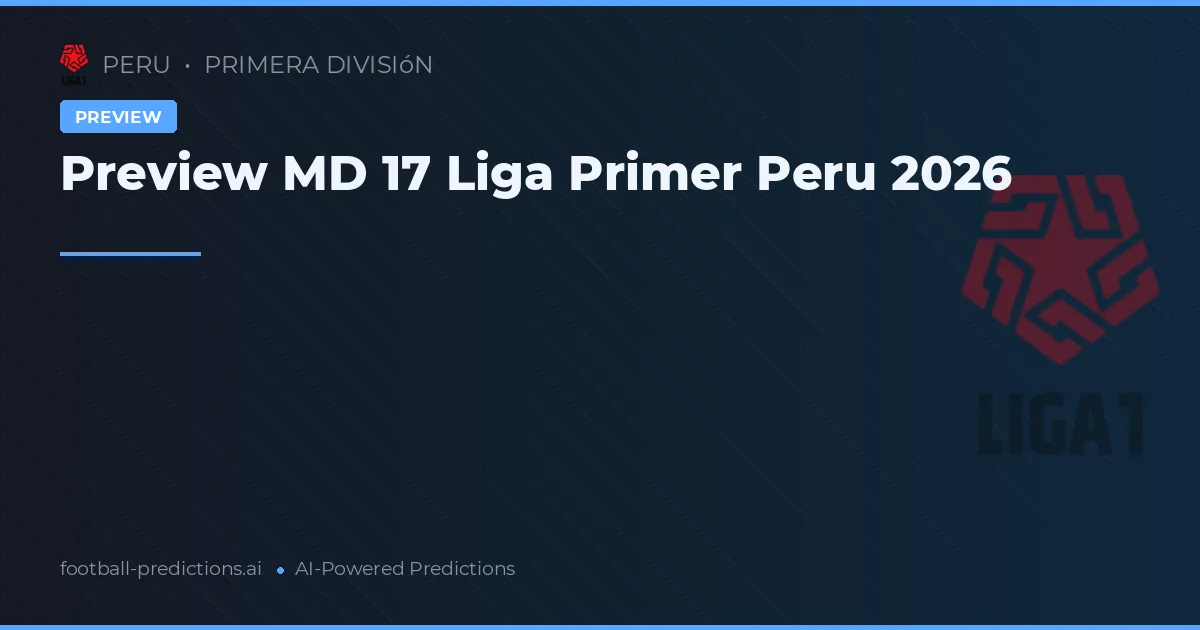 Preview MD 17 Liga Primer Peru 2026