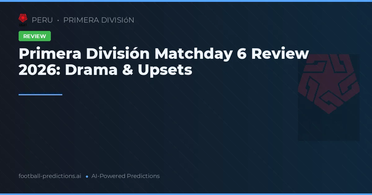 Primera División Matchday 6 Review 2026: Drama & Upsets