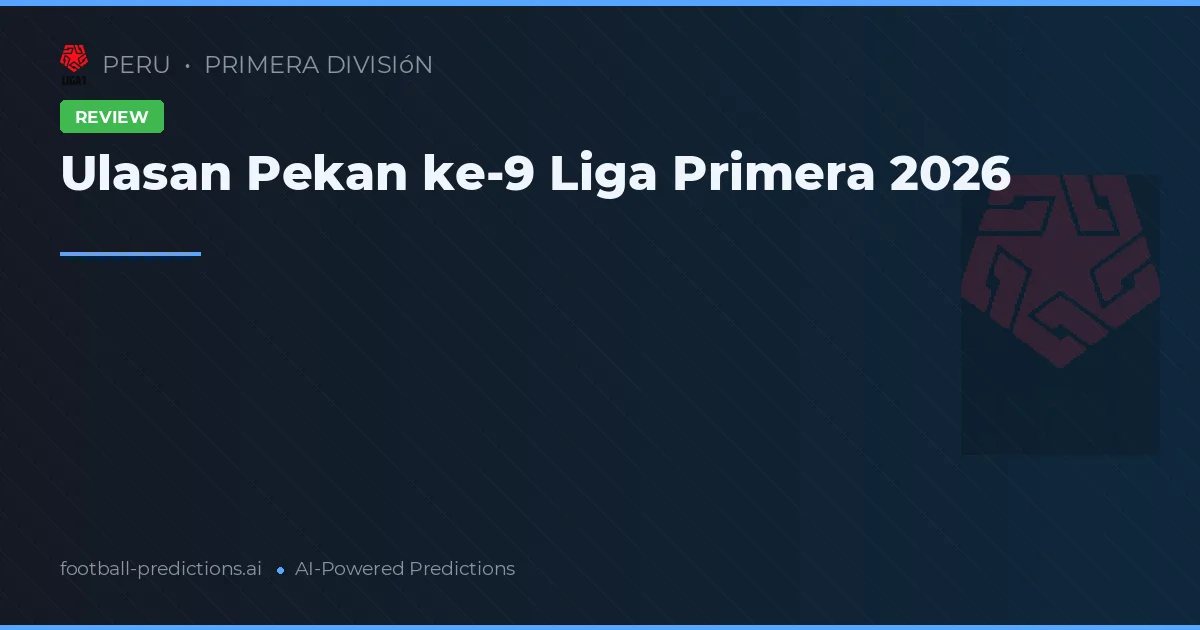 Ulasan Pekan ke-9 Liga Primera 2026