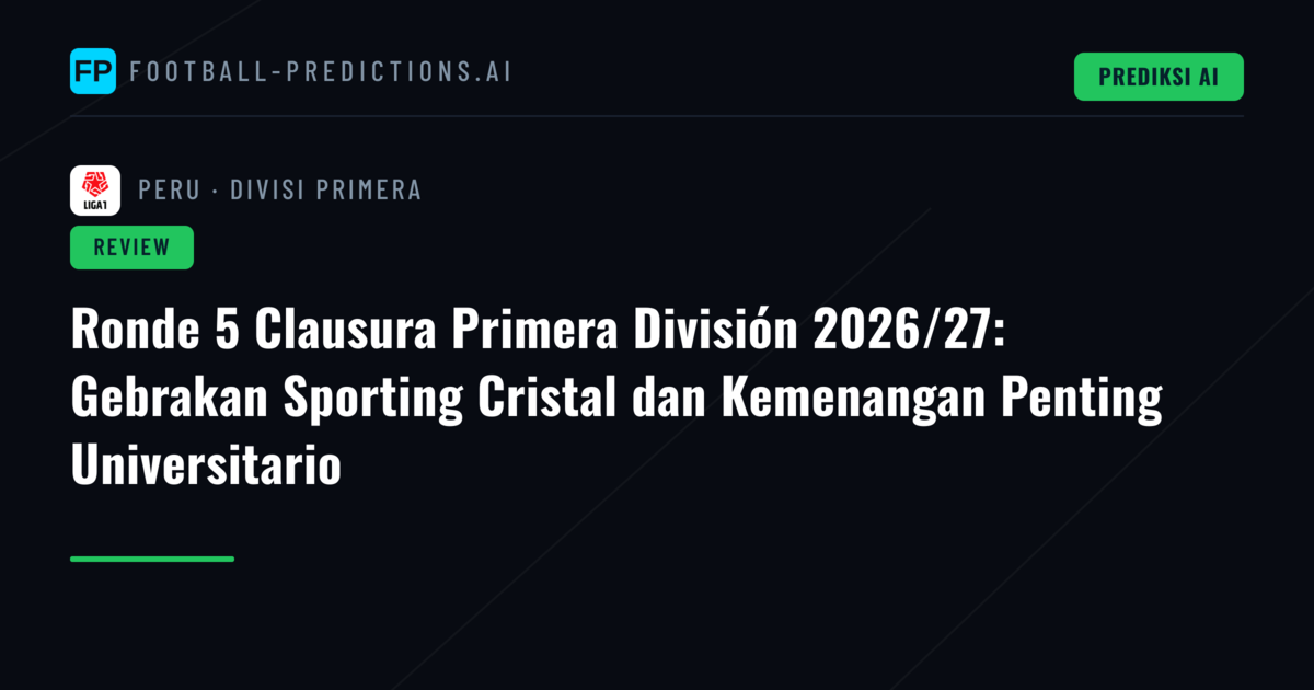 Ronde 5 Clausura Primera División 2026/27: Gebrakan Sporting Cristal dan Kemenangan Penting Universitario