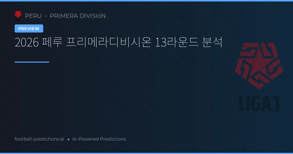 2026 페루 프리메라디비시온 13라운드 분석