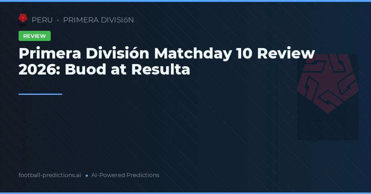 Primera División Matchday 10 Review 2026: Buod at Resulta