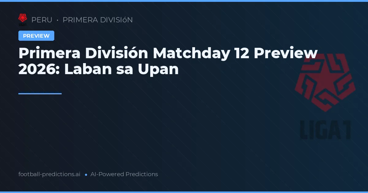 Primera División Matchday 12 Preview 2026: Laban sa Upan