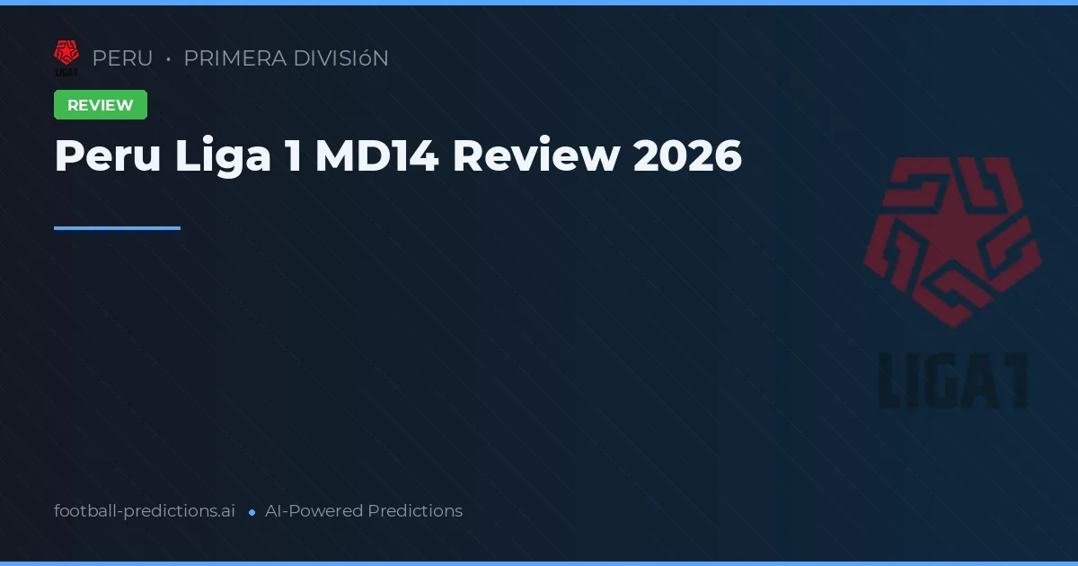 Peru Liga 1 MD14 Review 2026