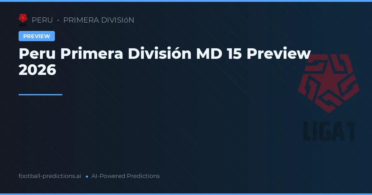 Peru Primera División MD 15 Preview 2026