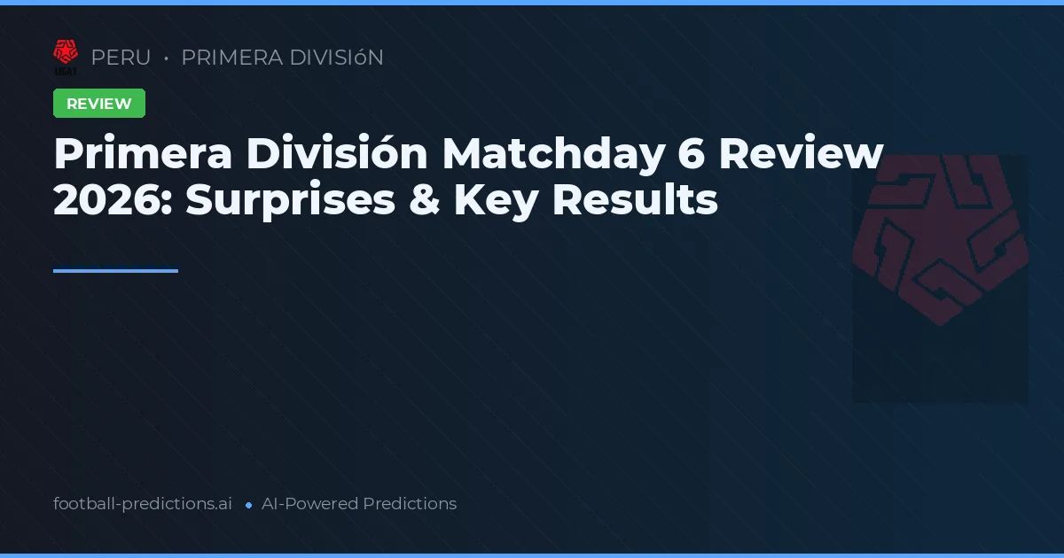 Primera División Matchday 6 Review 2026: Surprises & Key Results