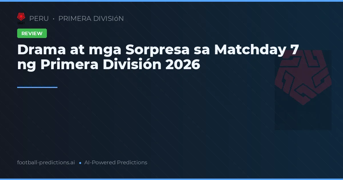 Drama at mga Sorpresa sa Matchday 7 ng Primera División 2026