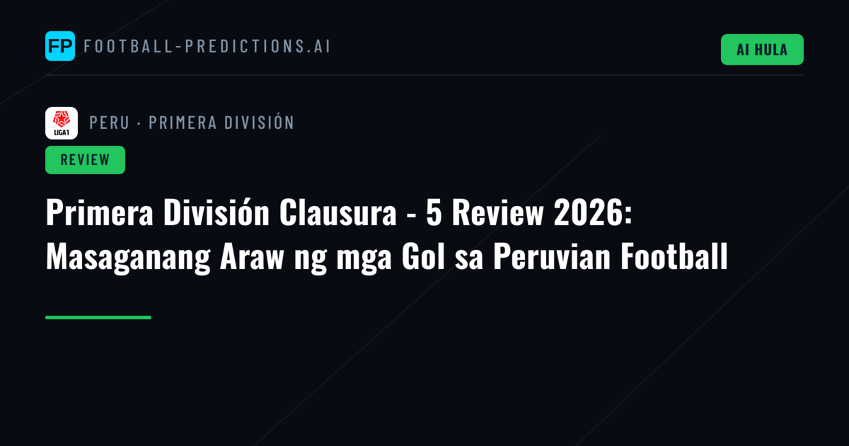 Primera División Clausura - 5 Review 2026: Masaganang Araw ng mga Gol sa Peruvian Football