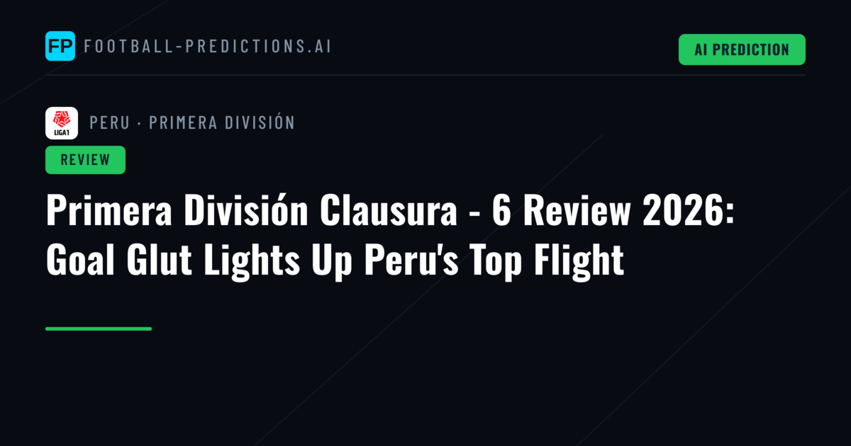 Primera División Clausura - 6 Review 2026: Goal Glut Lights Up Peru's Top Flight