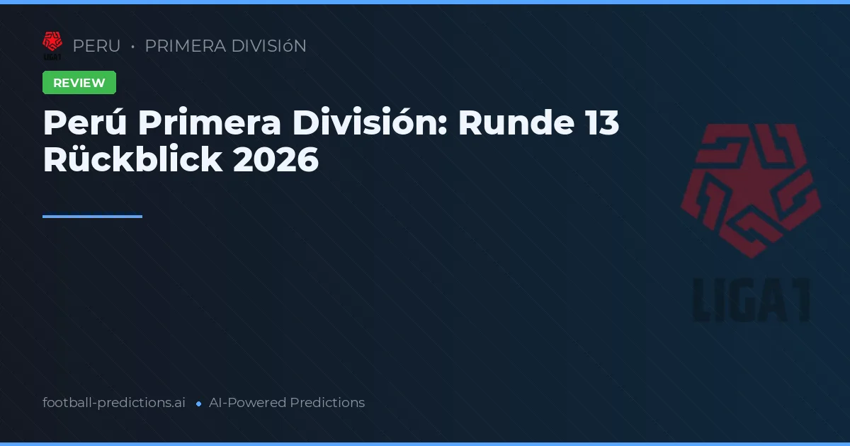 Perú Primera División: Runde 13 Rückblick 2026