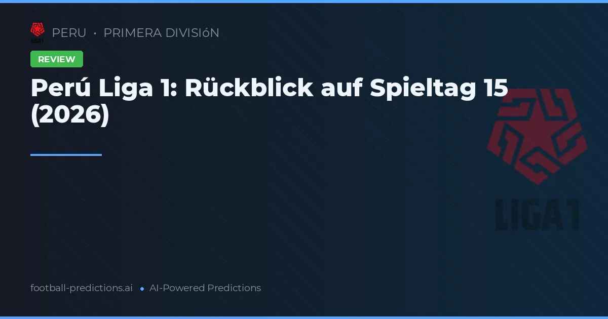 Perú Liga 1: Rückblick auf Spieltag 15 (2026)