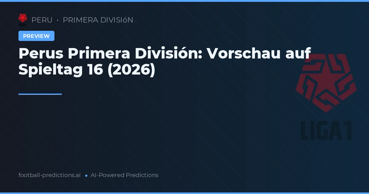 Perus Primera División: Vorschau auf Spieltag 16 (2026)